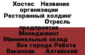 Хостес › Название организации ­ Ресторанный холдинг «Bellini group» › Отрасль предприятия ­ Менеджмент › Минимальный оклад ­ 23 000 - Все города Работа » Вакансии   . Алтайский край,Славгород г.